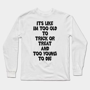 Too Old to Trick or Treat Long Sleeve T-Shirt